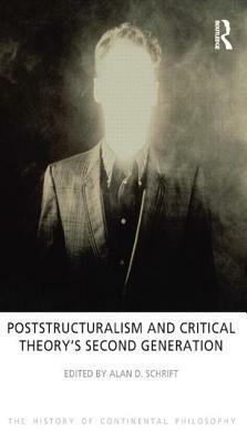 Poststructuralism and Critical Theory's Second Generation by Alan D. Schrift
