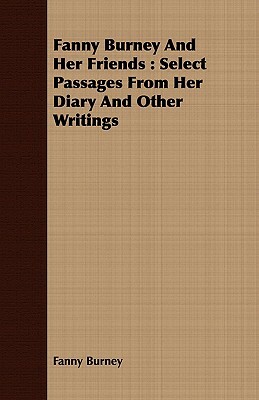 Fanny Burney and Her Friends: Select Passages from Her Diary and Other Writings by Frances Burney