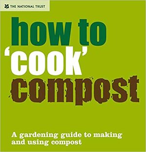 How to ''Cook'' Compost: A Gardening Guide to Making and Using Compost by Betty Blythe, National Trust Books