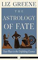 The Astrology of Fate: Your Place in the Unfolding Cosmos by Liz Greene