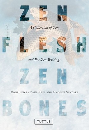 Zen Flesh, Zen Bones: A Collection of Zen and Pre-Zen Writings by Paul Reps, Nyogen Senzaki