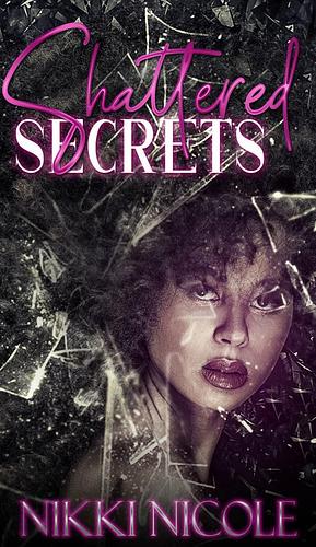 Shattered Secrets by Nikki Nicole, Nikki Nicole