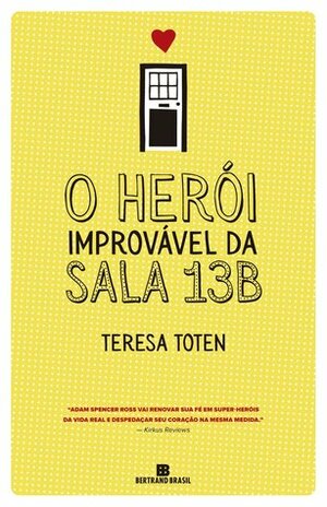 O Herói Improvável da Sala 13B by Teresa Toten