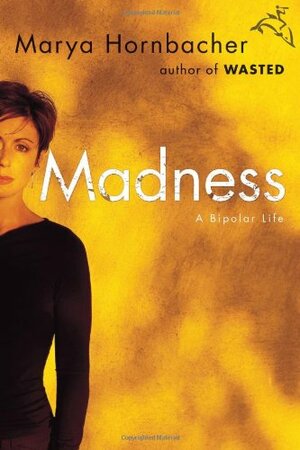 Madness: A Bipolar Life by Marya Hornbacher