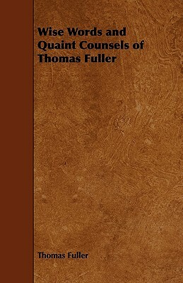 Wise Words and Quaint Counsels of Thomas Fuller by Thomas Fuller