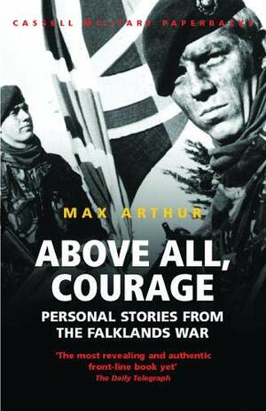 Above All, Courage: Personal Stories from the Falklands War by Max Arthur