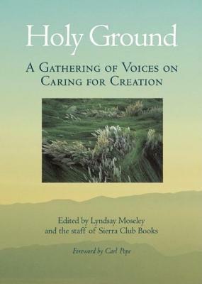 Holy Ground: A Gathering of Voices on Caring for Creation by Sierra Club Books, Carl Pope, Lyndsay Moseley