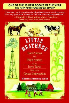 Little Heathens: Hard Times and High Spirits on an Iowa Farm During the Great Depression by Mildred Armstrong Kalish