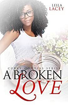 A Broken Love: A BBW/IR Romance (The Curvy Goddess Serie Book 9) by Leila Lacey