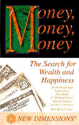 Money, Money, Money: The Search of Wealth and the Pursuit of Happiness by Jacob Needleman