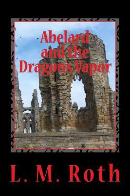 Abelard and the Dragon's Vapor by L. M. Roth
