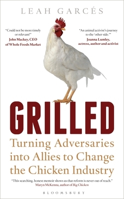 Grilled: Turning Adversaries Into Allies to Change the Chicken Industry by Leah Garcés