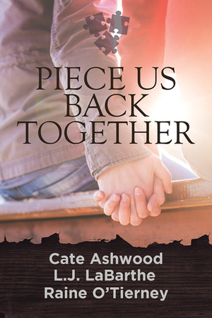 Piece Us Back Together by Cate Ashwood, L.J. LaBarthe, Raine O'Tierney