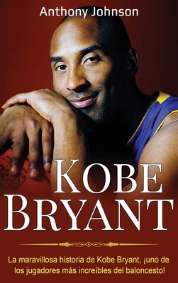 Kobe Bryant: La maravillosa historia de Kobe Bryant, ¡uno de los jugadores más increíbles del baloncesto! by Anthony Johnson