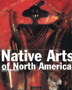 Native Arts of North America by David W. Penney