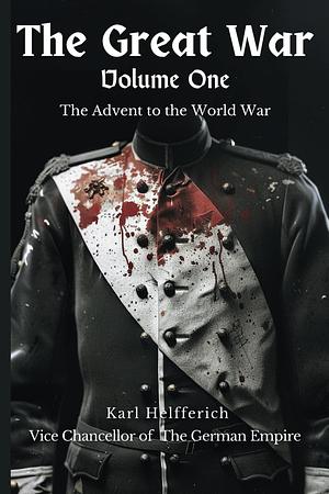 THE GREAT WAR: The Advent to the World War - Volume 1  by Karl Helfferich