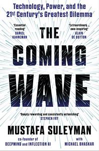 The Coming Wave: Technology, Power and the Twenty-First Century's Greatest Dilemma by Mustafa Suleyman