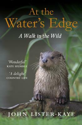 At the Water's Edge: A Walk in the Wild by John Lister-Kaye