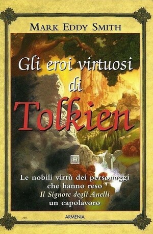 Gli eroi virtuosi di Tolkien by Mark Eddy Smith