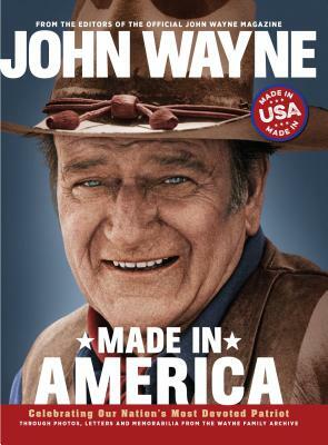 John Wayne: Made in America by Editor The Official John Wayne Magazine