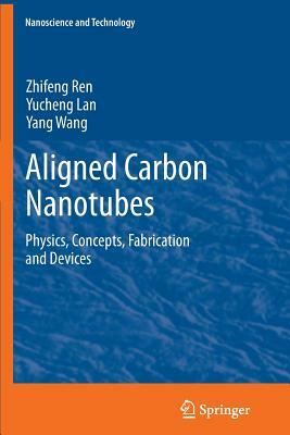 Aligned Carbon Nanotubes: Physics, Concepts, Fabrication and Devices by Yucheng Lan, Yang Wang, Zhifeng Ren