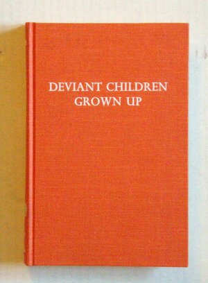 Deviant Children Grown Up; A Sociological And Psychiatric Study Of Sociopathic Personality by Lee N. Robins