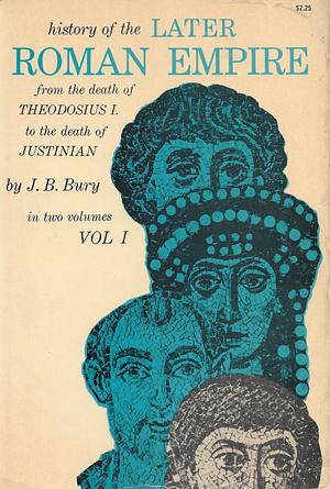 History of the Later Roman Empire, Vol. 1 by J. B. Bury