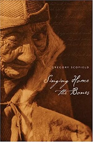 Singing Home the Bones by Gregory Scofield