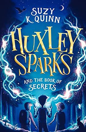 Huxley Sparks and the Book of Secrets by Suzy K. Quinn