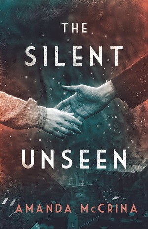 The Silent Unseen by Amanda McCrina