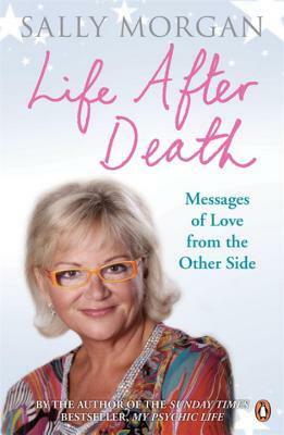 Life After Death: Messages of Love from the Other Side by Sally Morgan