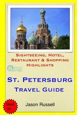 St. Petersburg Travel Guide: Sightseeing, Hotel, Restaurant & Shopping Highlights by Jason Russell