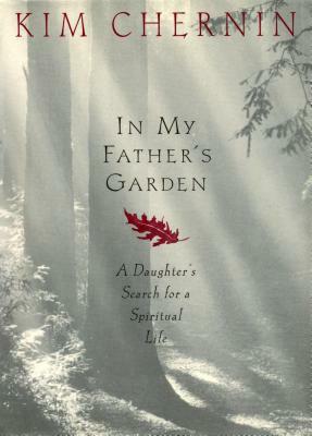 In My Father's Garden: A Daughter's Search for a Spiritual Life by Kim Chernin