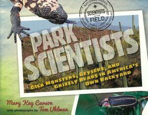 Park Scientists: Gila Monsters, Geysers, and Grizzly Bears in America's Own Back by Mary Kay Carson