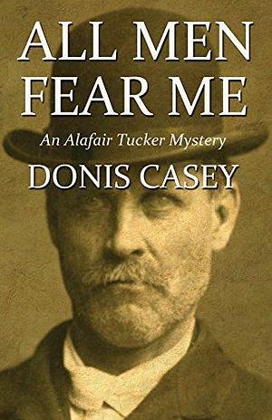 All Men Fear Me: An Alafair Tucker Mystery by Donis Casey, Donis Casey