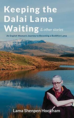 Keeping The Dalai Lama Waiting & Other Stories: An English Woman's Journey to Becoming a Buddhist Lama by Shenpen Hookham