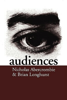 Audiences: A Sociological Theory of Performance and Imagination by Nicholas Abercrombie, Brian Longhurst