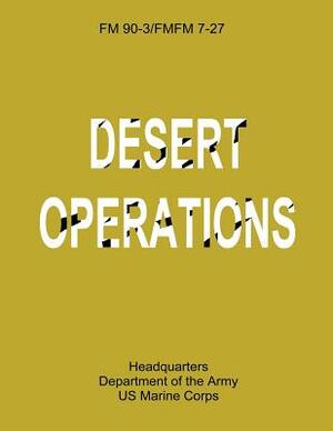 Desert Operations (FM 90-3 / FMFM 7-27) by Department Of the Army, U. S. Marine Corps