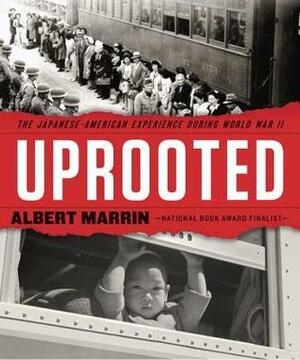 Uprooted: The Japanese American Experience During World War II by Albert Marrin