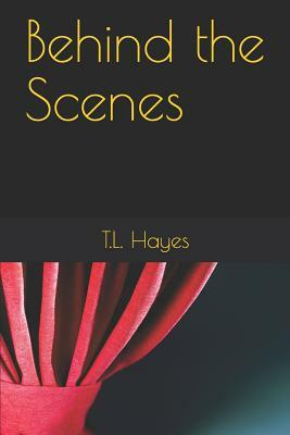 Behind the Scenes by T. L. Hayes
