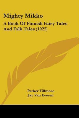 Mighty Mikko: A Book Of Finnish Fairy Tales And Folk Tales (1922) by Parker Fillmore, Jay Van Everen