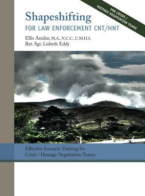 Shapeshifting for Law Enforcement CNT/HNT: Effective Scenario Training for Crisis/Hostage Negotiation Teams by Lisabeth Eddy, Ellis Amdur