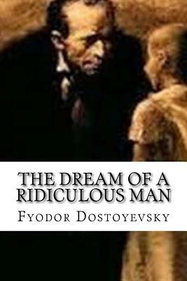 The Dream of a Ridiculous Man by Fyodor Dostoevsky