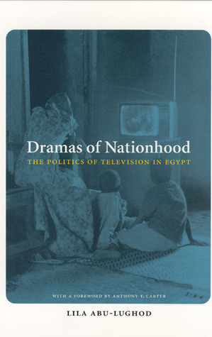 Dramas of Nationhood: The Politics of Television in Egypt by Lila Abu-Lughod