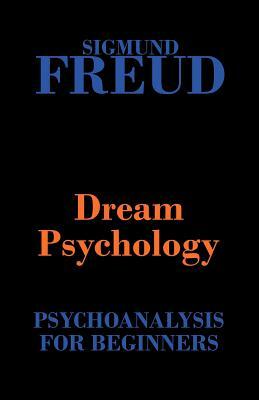 Dream Psychology (Psychoanalysis for Beginners) by Sigmund Freud