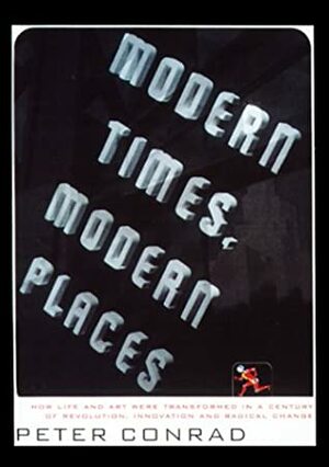 Modern Times, Modern Places by Peter Conrad