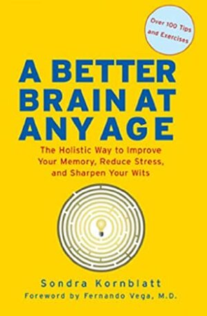 Better Brain at Any Age: The Holistic Way to Improve Your Memory, Reduce Stress, and Sharpen Your Wits by Sondra Kornblatt, Fernando Vega