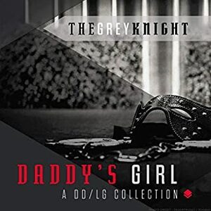 Daddy's Girl: A DD/lg Collection by The Grey Knight