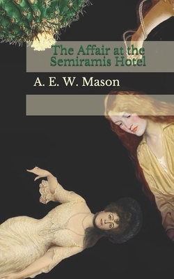 The Affair at the Semiramis Hotel by A.E.W. Mason