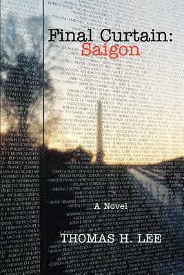 Final Curtain: Saigon: A Novel by Thomas H. Lee